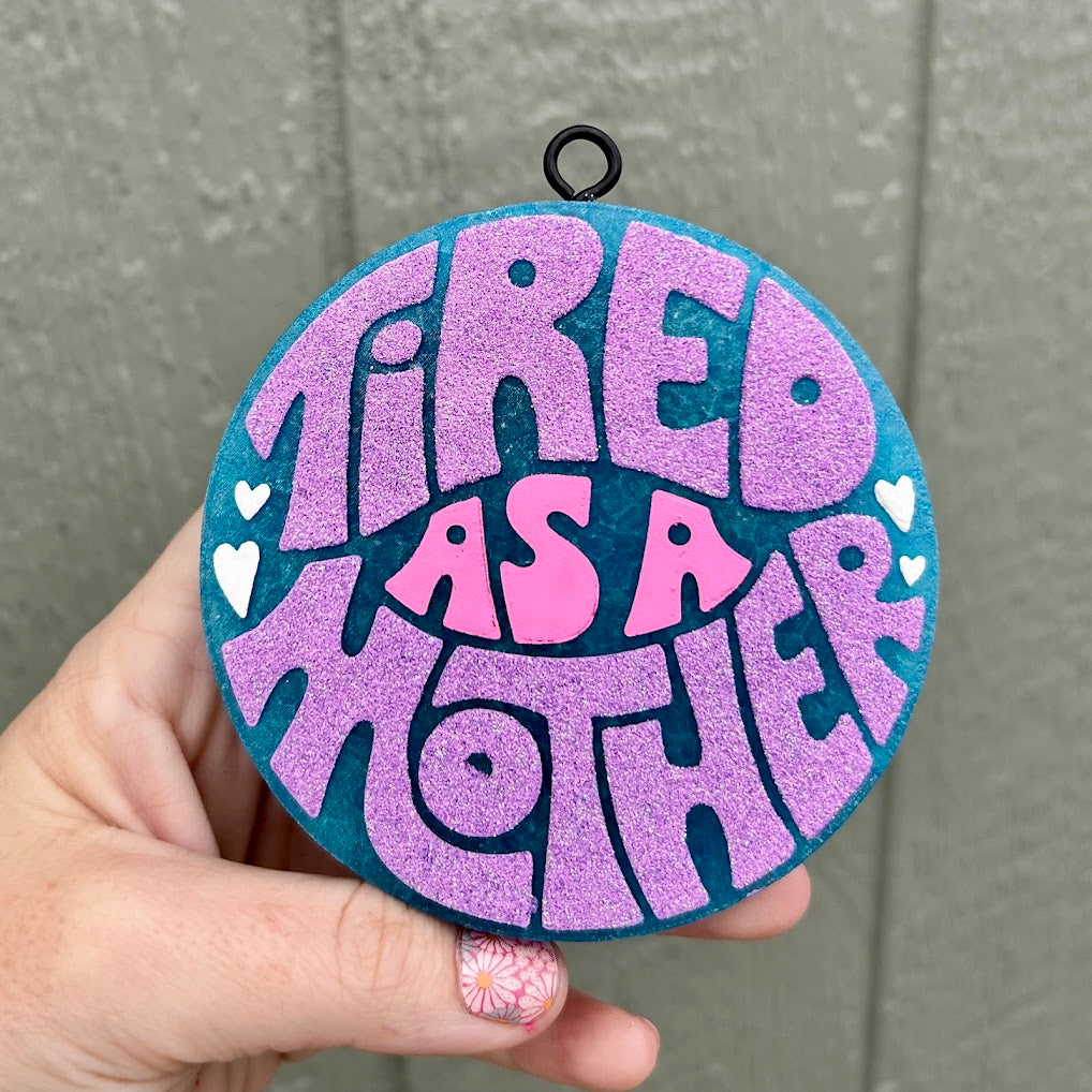 Tired as a Mother Freshie Design