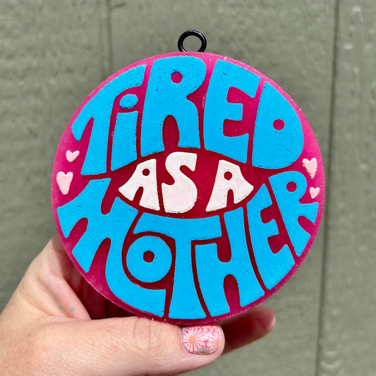 Tired as a Mother Freshie Design