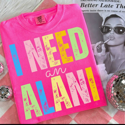 I Need an Alani Tee  - Pre-order